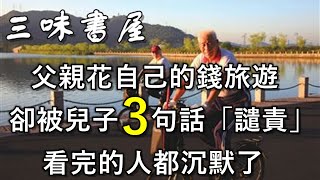 老人花自己的錢旅遊，子女卻提出反對！3句話竟讓老人認錯/三味書屋