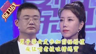 完整版情感熱播綜藝《愛情保衛戰》：男子带女友参加前任婚礼 疯狂啃老被吐槽妈宝