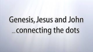 Genesis, Jesus and John: connecting the dots