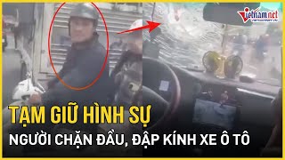 Công an TPHCM tạm giữ hình sự người đàn ông chặn đầu, đập kính xe ô tô | Báo VietNamNet