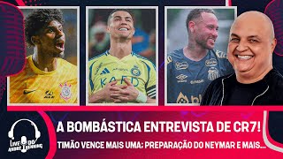 CR7 CRAVA QUE É O MELHOR DA HISTÓRIA; CORINTHIANS SOFRE MAS VENCE DE NOVO; NEYMAR VAI ESTREAR E MAIS