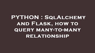PYTHON : SqlAlchemy and Flask, how to query many-to-many relationship