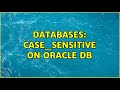 Databases: CASE_SENSITIVE on ORACLE DB (2 Solutions!!)