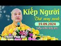 Pháp Thoại Mới KIẾP NGƯỜI THẬT MONG MANH - Ngày 19.09.2024 | Thầy Thích Pháp Hoa - Tuyệt Hay