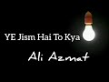 Ye Jism Hai To Kya (Lyrics) Ali Azmat