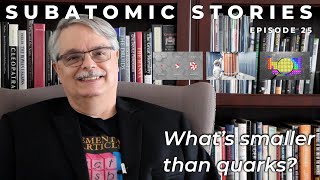 25 Subatomic Stories: What's smaller than quarks?