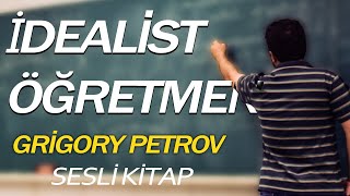 İdealist Öğretmen-Grigory Petrov-Sesli Kitap-Seslendiren Emre Caran