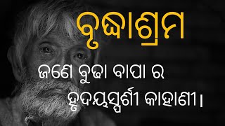 ବୃଦ୍ଧାଶ୍ରମ,ଜଣେ ବୁଢା ବାପା ର ହୃଦୟସ୍ପର୍ଶୀ କାହାଣୀ/Best heart touching story