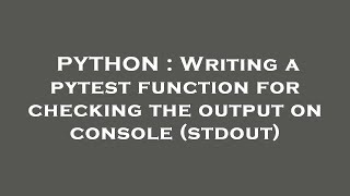 PYTHON : Writing a pytest function for checking the output on console (stdout)