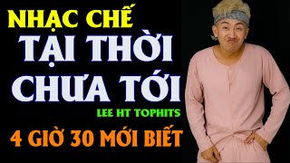 TẠI THỜI CHƯA TỚI - LEE HT ( NHẠC CHẾ - HAY LẮM NHA )