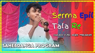 Serma Epil Tala Re | SAGEN MURMU Sahebdanga Program Video Song 2025 |