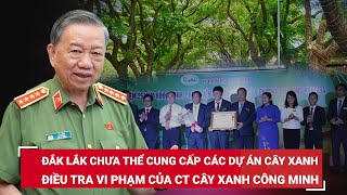 Đến hạn, Đắk Lắk vẫn chưa có báo cáo gửi Bộ Công an về các dự án của công ty Cây Xanh Công Minh |BLĐ