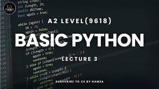 Basic Python | Lecture 3 | A2 Level Computer Science | 9618 | CS BY Hamza