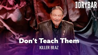 Never Teach Your Children To Speak. Killer Beaz