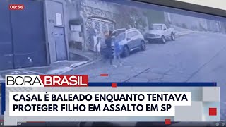 Bandidos atiram contra casal que tentava proteger filho durante assalto em SP | Bora Brasil