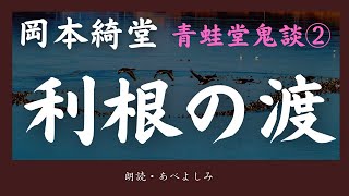 【朗読】岡本綺堂 「利根の渡」青蛙堂鬼談②　朗読・あべよしみ