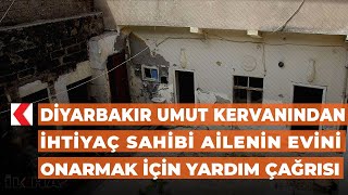 Diyarbakır Umut Kervanından ihtiyaç sahibi ailenin evini onarmak için yardım çağrısı