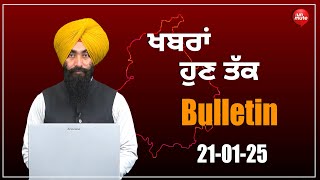 Bulletin | ਖਬਰਾਂ ਹੁਣ ਤੱਕ || 21-01-2025 ||  ਦਿੱਲੀ ਦੇ ਵਿਧਾਨ ਸਭਾ ਚੋਣਾਂ ਨੂੰ ਲੈ ਕੇ ਸਿਆਸੀ ਮਾਹੌਲ ਗਰਮਾਇਆ