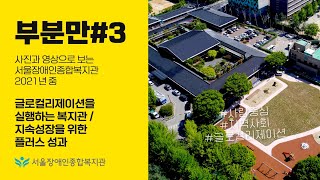 그 부분만 쏘옥! 글로컬리제이션 실행, 지속성장 플러스 성과-2021년 실천전략과 핵심성과 중에 부분만 따로 편집했습니다. | 서울장애인종합복지관