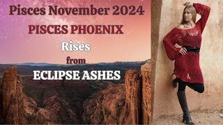 Pisces November 2024. PISCES PHOENIX RISES from ECLIPSE ASHES [Astrology Horoscope Forecast]