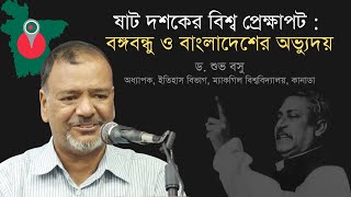 ষাট দশকের বিশ্ব প্রেক্ষাপট: বঙ্গবন্ধু ও বাংলাদেশের অভ্যুদয় | ড. শুভ বসু