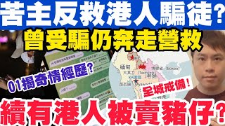 奇情！苦主反救港人騙徒？曾受騙仍奔走營救！續有港人被禁錮賣豬仔！18-8-2022