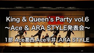 King \u0026 Queen’s Party vol.6 〜Ace \u0026 ARA STYLE発表会〜 【1部 Ace葛西,Ace平井,ARA STYLE】2022.3.26