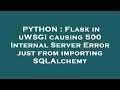 PYTHON : Flask in uWSGI causing 500 Internal Server Error just from importing SQLAlchemy