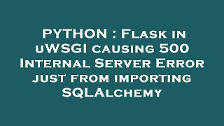 PYTHON : Flask in uWSGI causing 500 Internal Server Error just from importing SQLAlchemy
