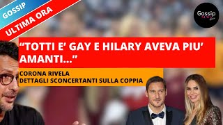 Corona rivela: "Totti è gay e Hilary ha sempre avuto più amanti" - segreti sconosciuti sulla coppia.