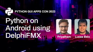 Python on Android using DelphiFMX - Priyatham & Lucas Belo | PyGAC 2023