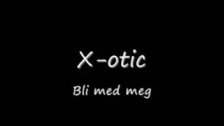 X-otic - Bli med meg