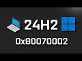 Windows 11 Version 24H2 Not Installing Error Code 0x80070002 FIX✅