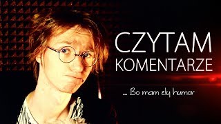 Czytam komentarze bo mam zły humor