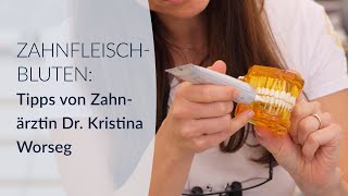 Zahnfleischbluten und Empfindlichkeit? Expertentipps von Zahnärztin Dr. Kristina Worseg