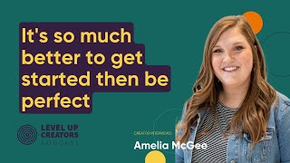 Creators Interview: Amelia McGee; It's so much better to get started then be perfect