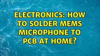 Electronics: How to solder MEMS microphone to PCB at home?