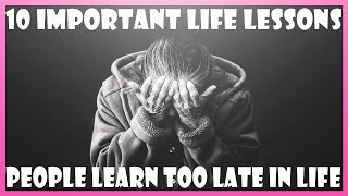 10 Important Life Lessons People Learn Too Late In Life