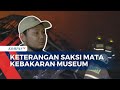 Kebakaran Museum Nasional, Saksi Mata Sebut Api Berasal dari Belakang Museum