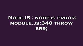 NodeJS : nodejs error: module.js:340 throw err;