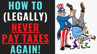 How to (Legally) Never Pay Taxes Again