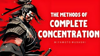 The Art Of Complete Concentration - Miyamoto Musashi's Proven Methods