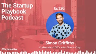 Virality, Profitability \u0026 Impact w Simon Griffiths (CEO - Who Gives A Crap) | Startup Playbook Ep120