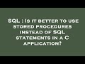SQL : Is it better to use stored procedures instead of SQL statements in a C application?