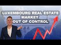 Real Estate Prices OUT OF CONTROL in Luxembourg