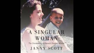 A Singular Woman: The Untold Story of Barack Obama's Mother by Janny Scott