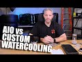 AIO Cooler vs Custom Watercooling... The Ultimate Guide