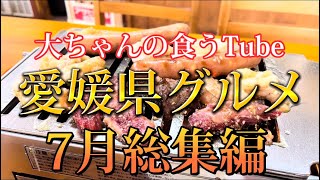 《大ちゃんの食うTube》2022年7月総集編‼️😆愛媛は美味しいものがいっぱい😎