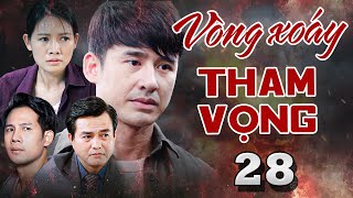 VÒNG XOÁY THAM VỌNG TẬP 28 | Phim Bộ Việt Nam Mới Nhất | Phim Tâm Lý Xã Hội Việt Nam | Phim Việt HTV