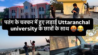 Uttaranchal University 🤬के छात्रों के साथ हुए लड़ाई Padosiyo ke Sath ho gaya panga 😂